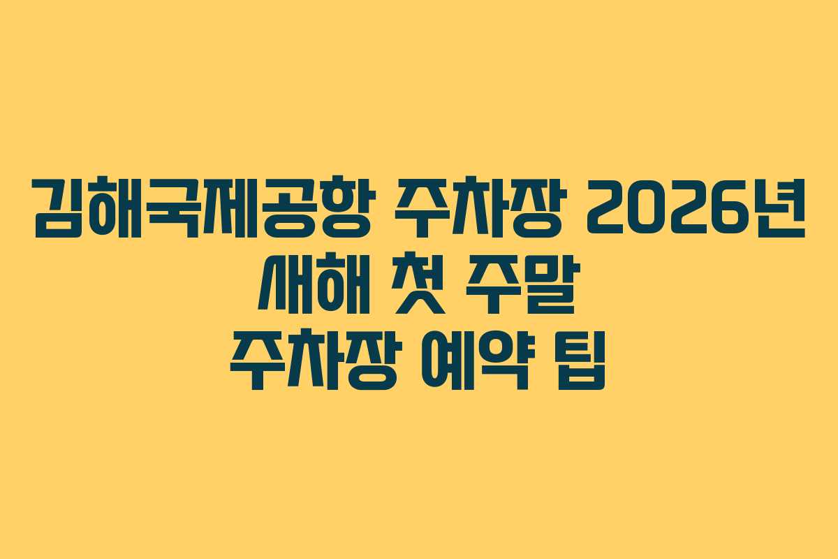 김해국제공항 주차장 2026년 새해 첫 주말 주차장 예약 팁
