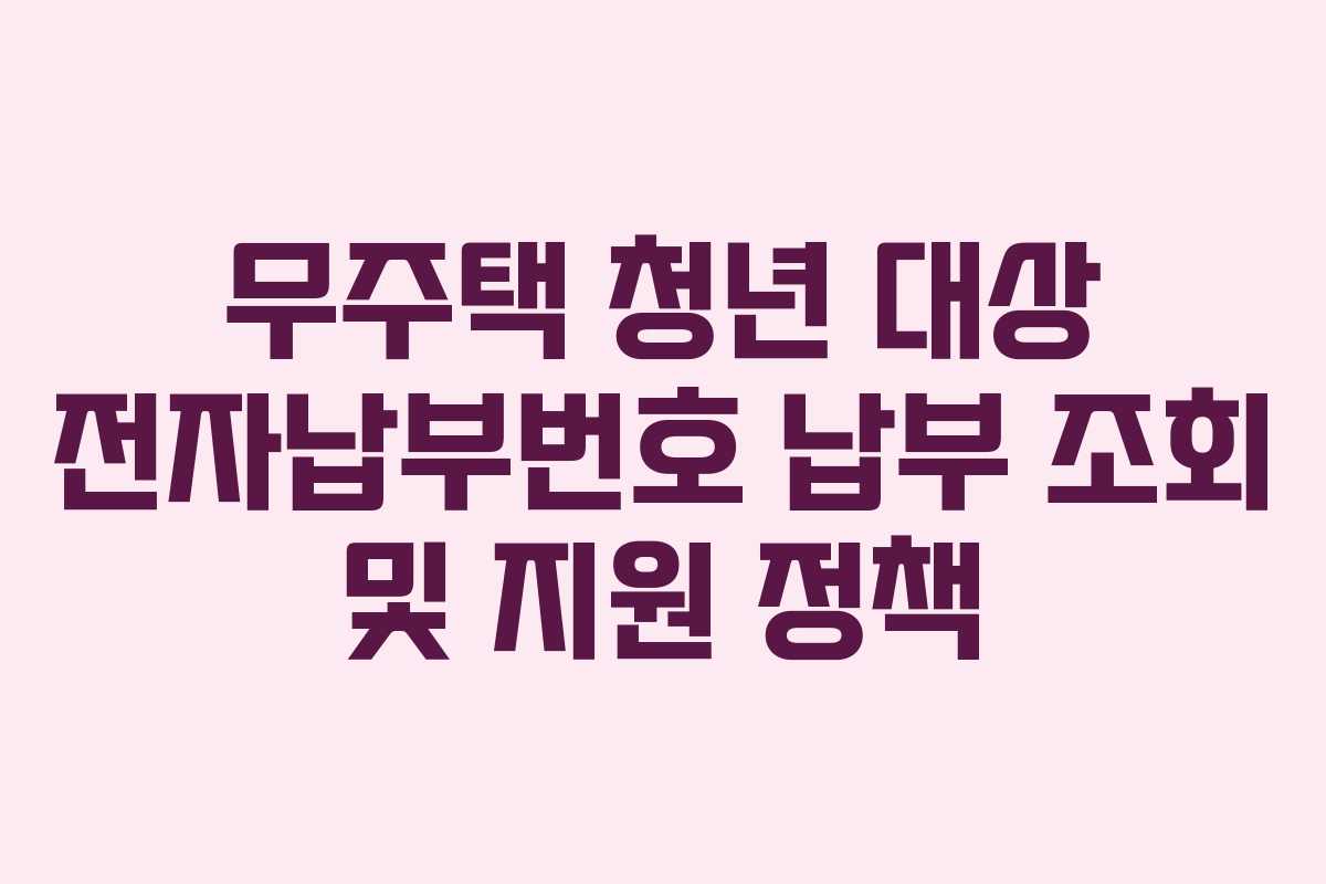 무주택 청년 대상 전자납부번호 납부 조회 및 지원 정책