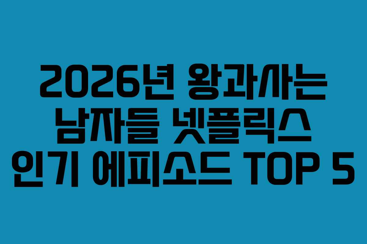 2026년 왕과사는 남자들 넷플릭스 인기 에피소드 TOP 5