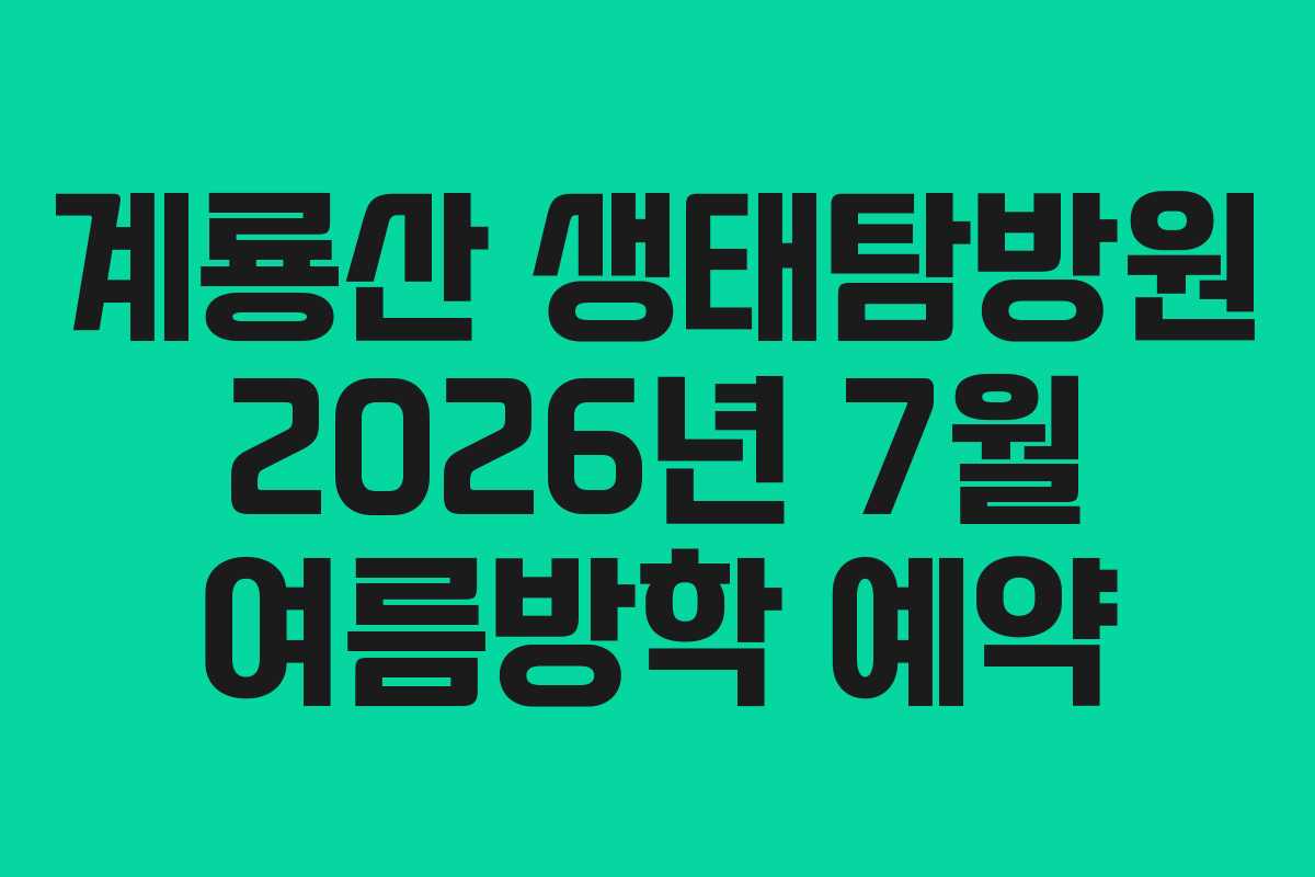 계룡산 생태탐방원 2026년 7월 여름방학 예약