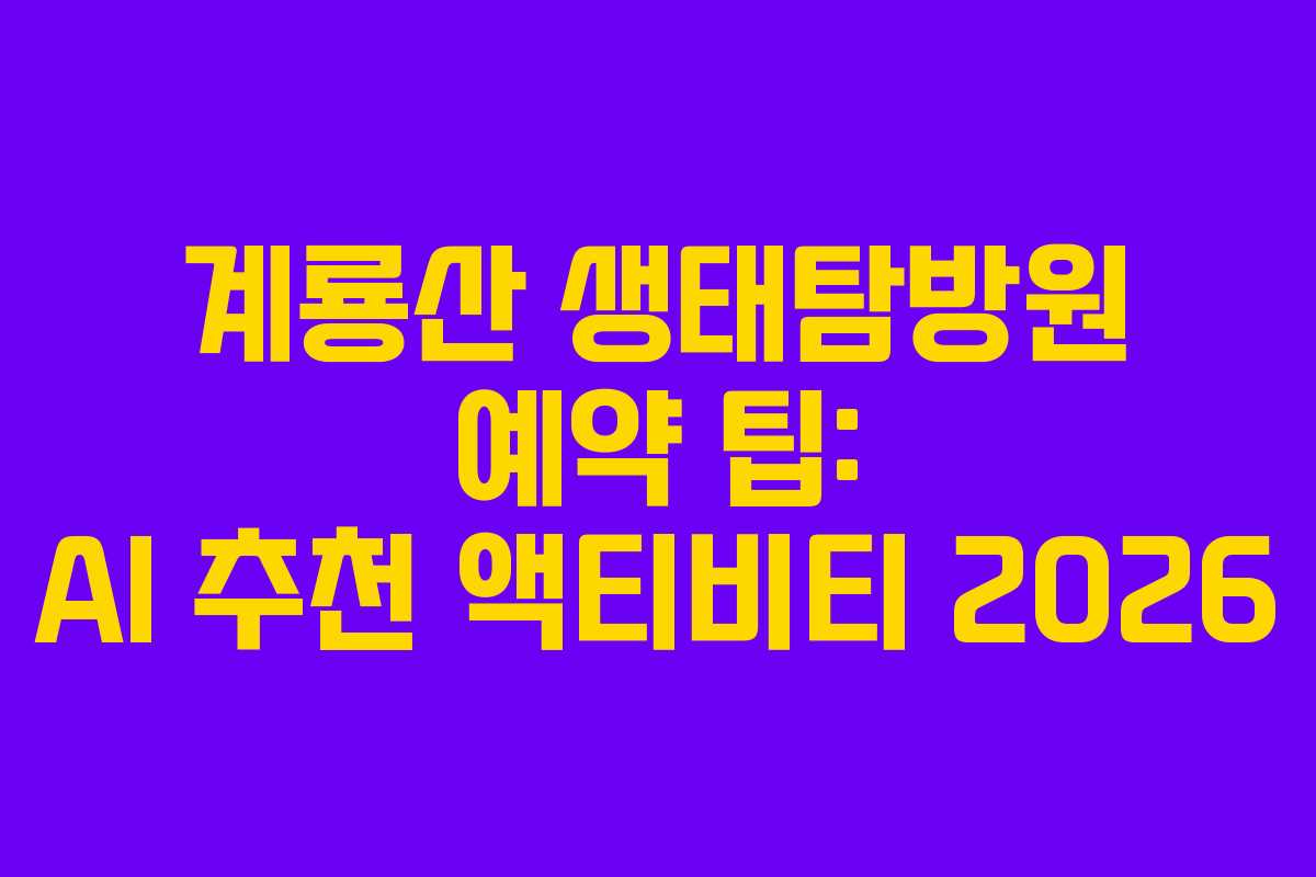 계룡산 생태탐방원 예약 팁: AI 추천 액티비티 2026