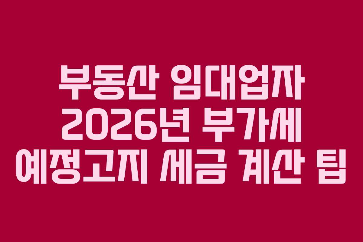 부동산 임대업자 2026년 부가세 예정고지 세금 계산 팁
