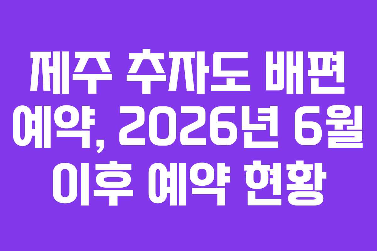 제주 추자도 배편 예약, 2026년 6월 이후 예약 현황