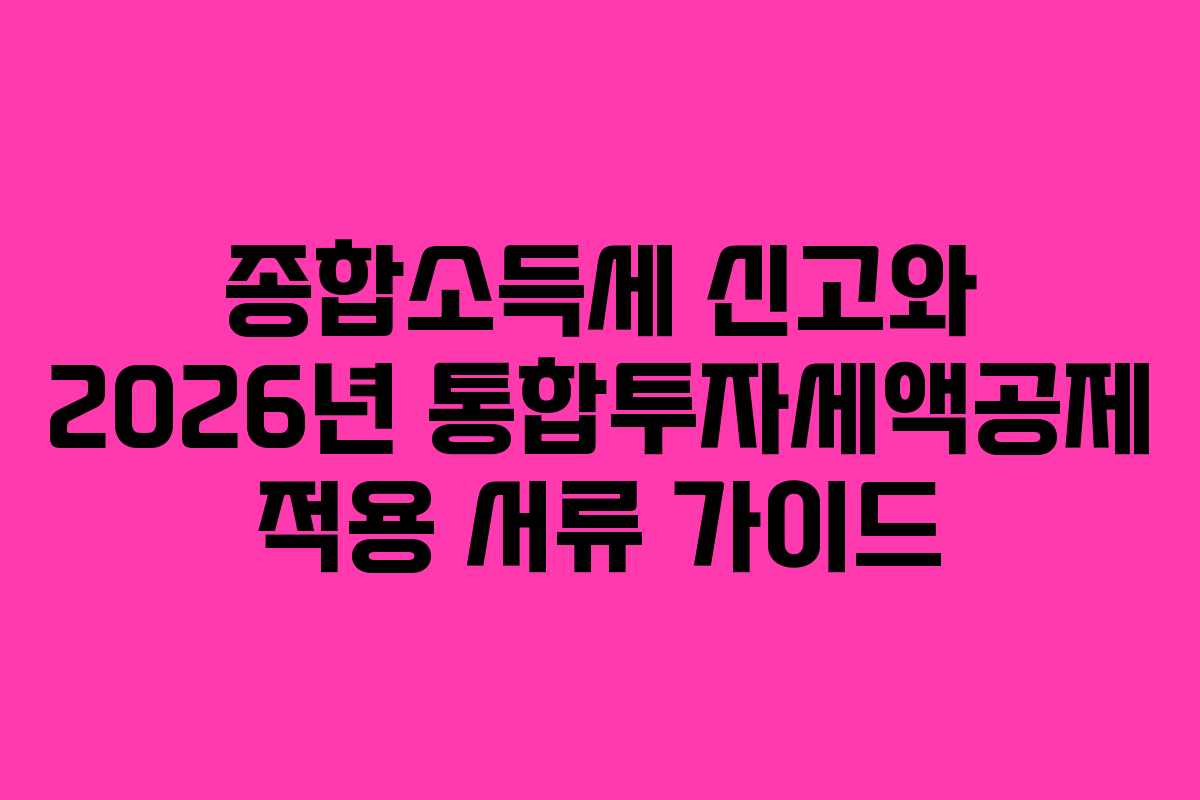 종합소득세 신고와 2026년 통합투자세액공제 적용 서류 가이드