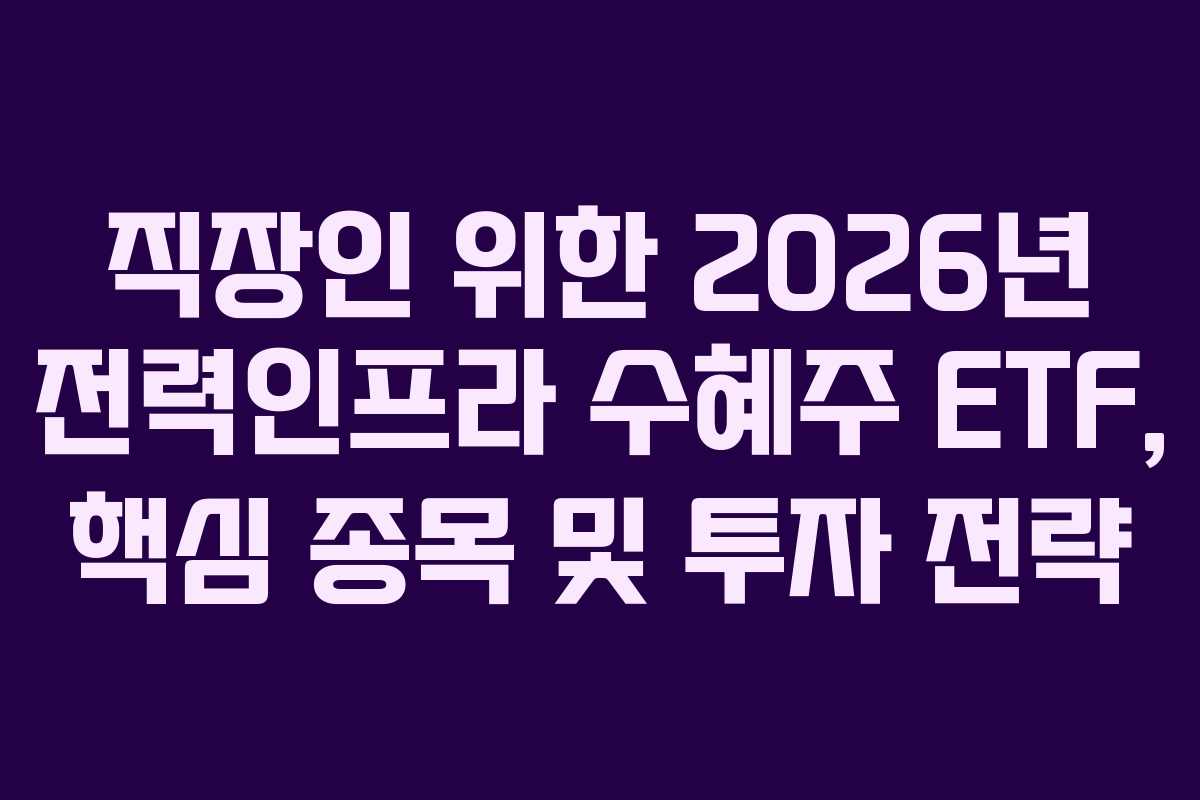 직장인 위한 2026년 전력인프라 수혜주 ETF, 핵심 종목 및 투자 전략