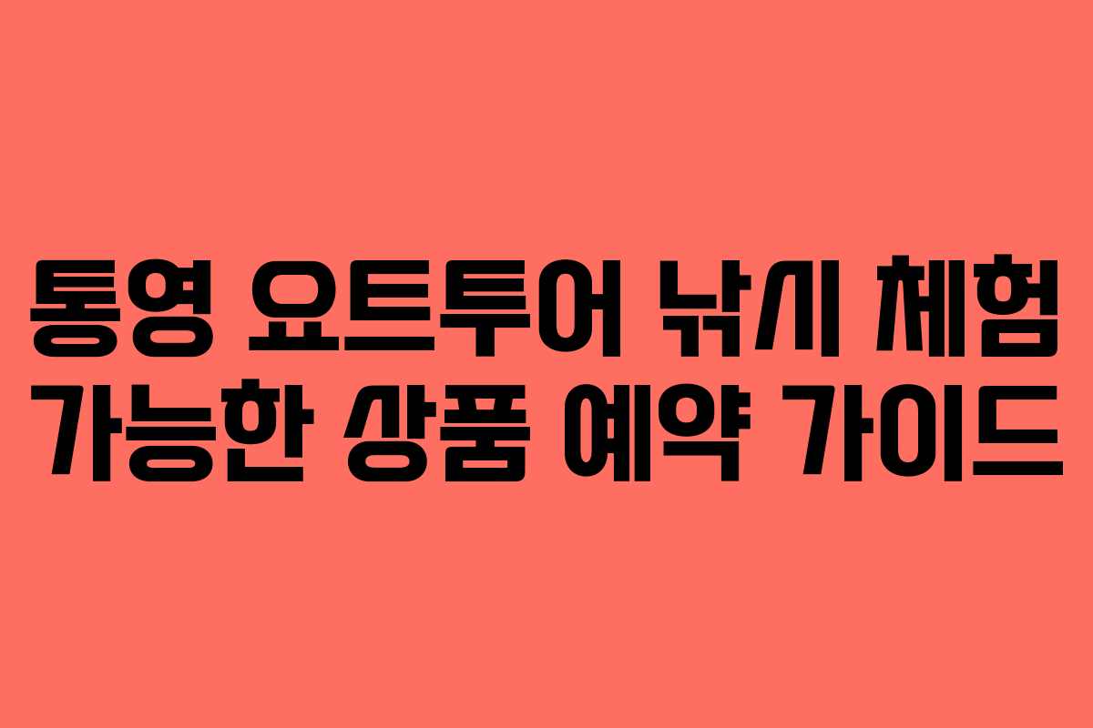 통영 요트투어 낚시 체험 가능한 상품 예약 가이드