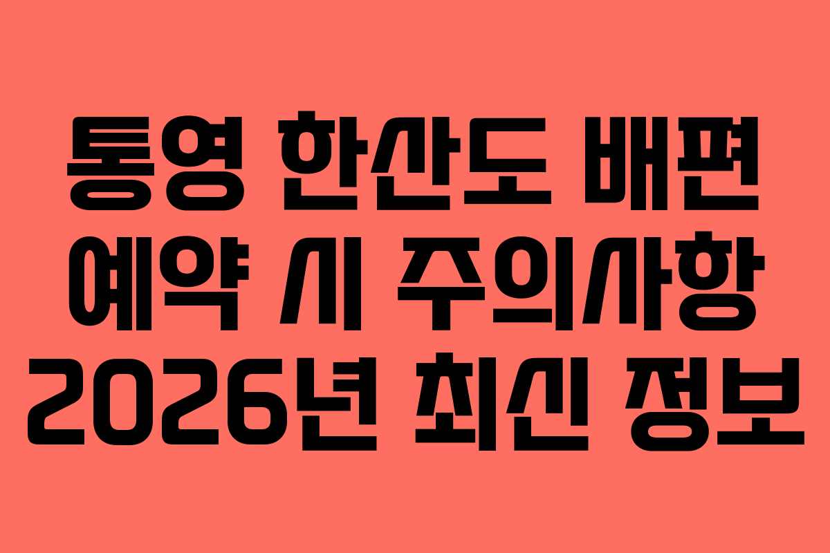 통영 한산도 배편 예약 시 주의사항 2026년 최신 정보