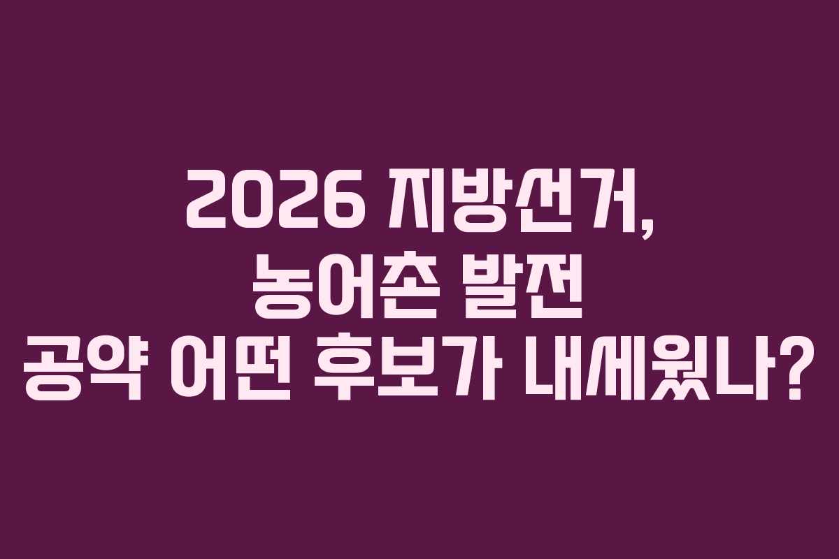 2026 지방선거, 농어촌 발전 공약 어떤 후보가 내세웠나?