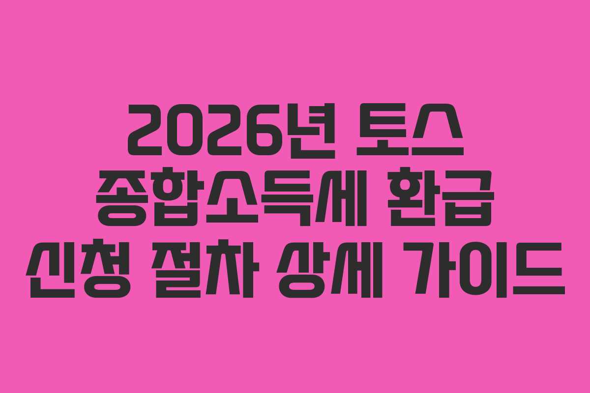 2026년 토스 종합소득세 환급 신청 절차 상세 가이드