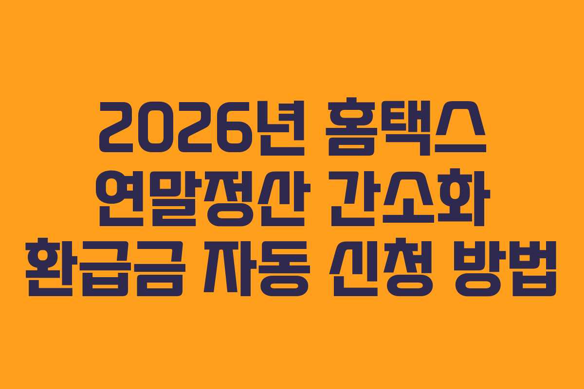2026년 홈택스 연말정산 간소화 환급금 자동 신청 방법