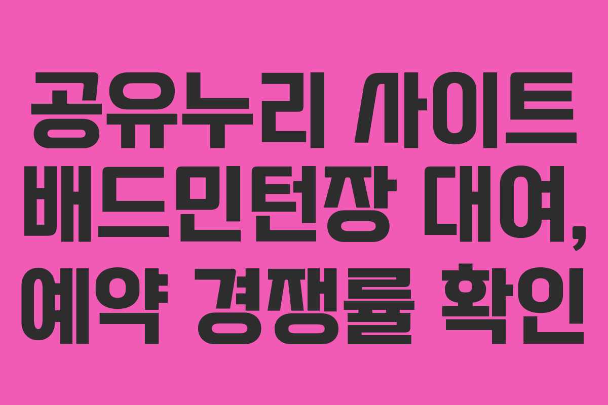 공유누리 사이트 배드민턴장 대여, 예약 경쟁률 확인