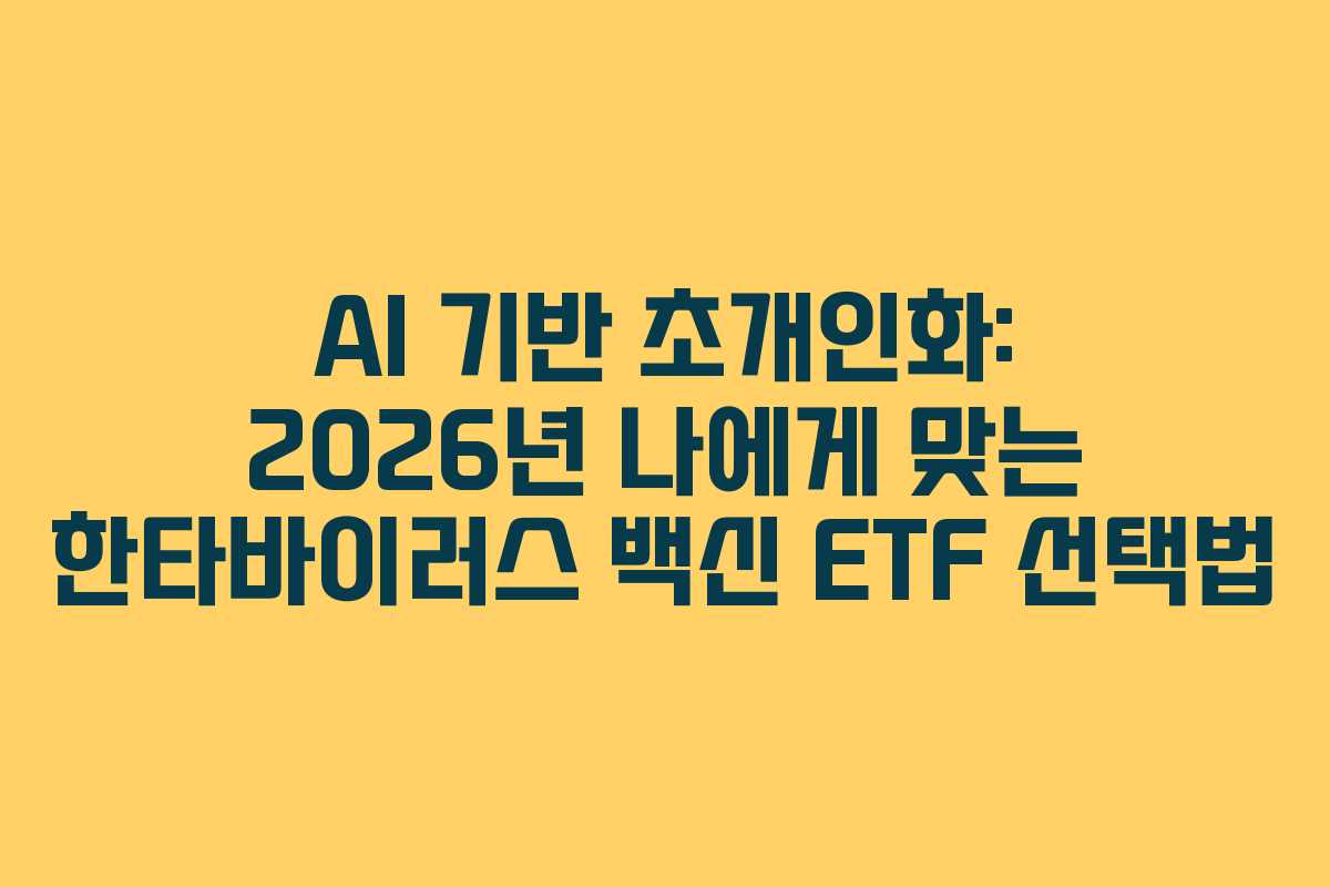 AI 기반 초개인화: 2026년 나에게 맞는 한타바이러스 백신 ETF 선택법