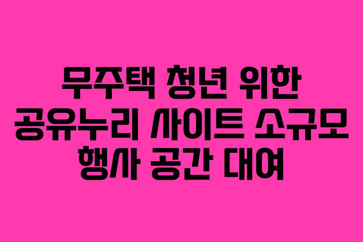 무주택 청년 위한 공유누리 사이트 소규모 행사 공간 대여