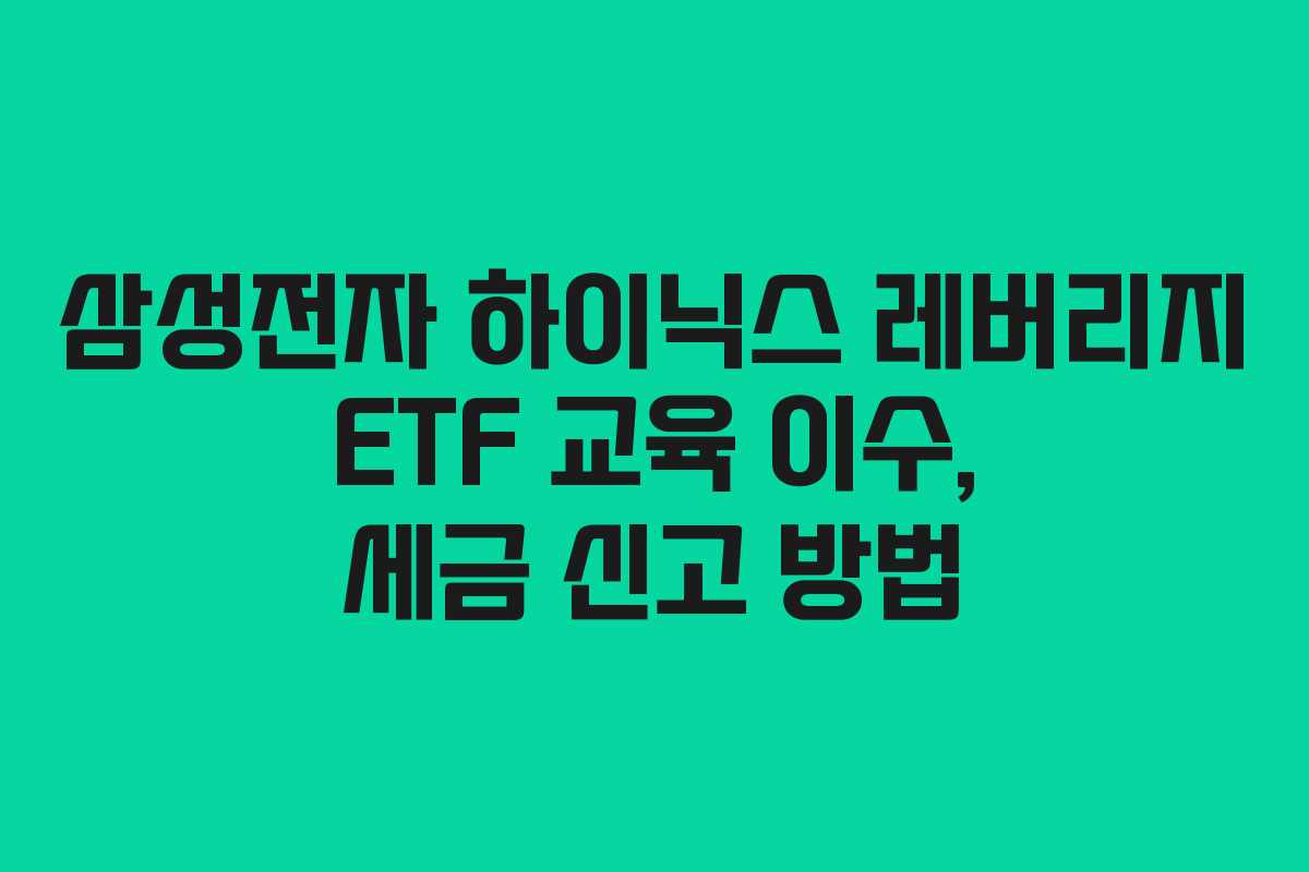 삼성전자 하이닉스 레버리지 ETF 교육 이수, 세금 신고 방법