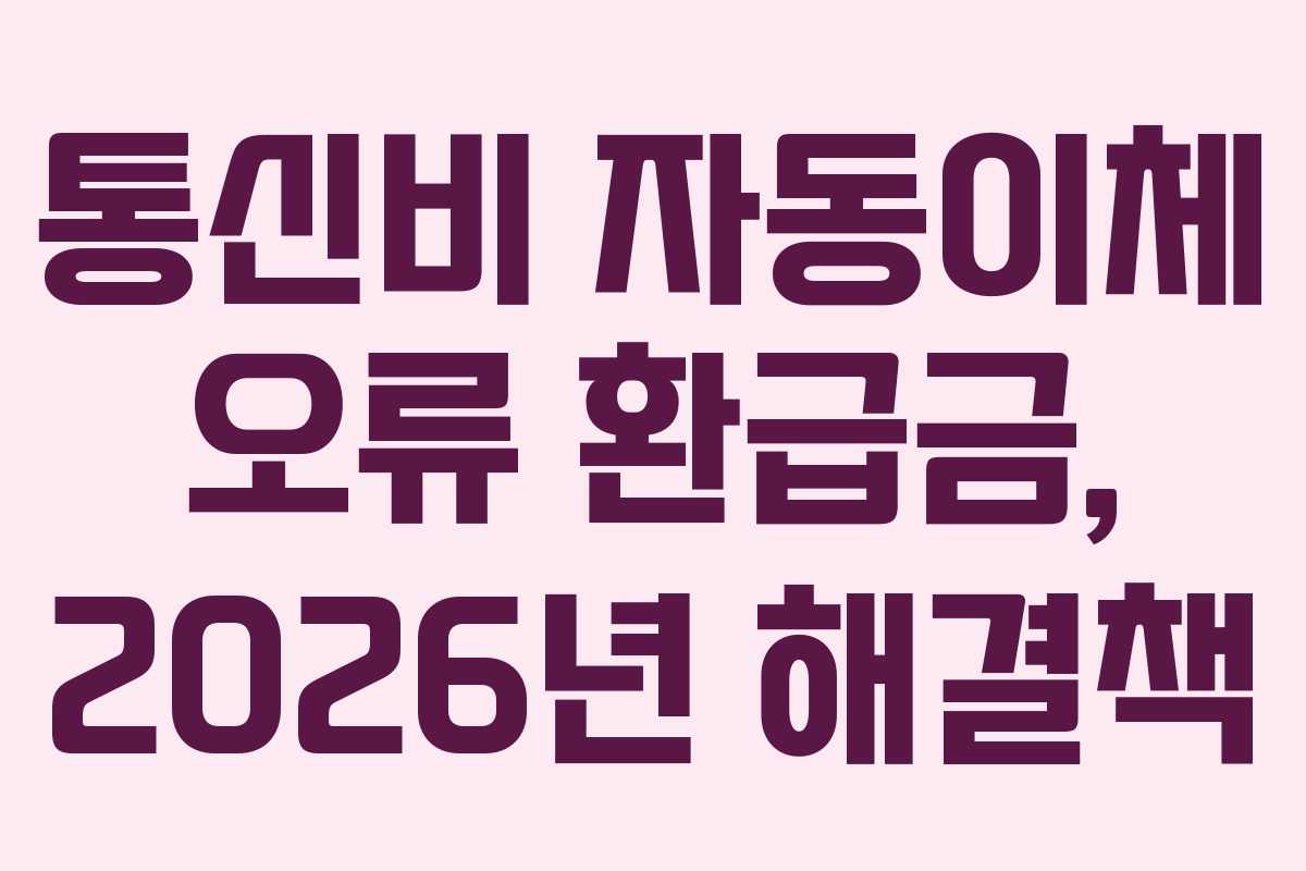 통신비 자동이체 오류 환급금, 2026년 해결책