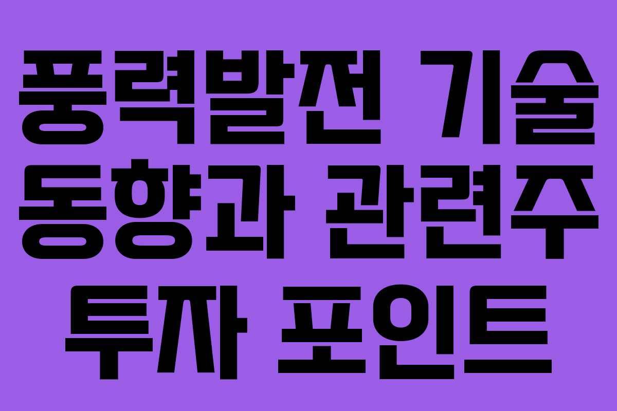 풍력발전 기술 동향과 관련주 투자 포인트