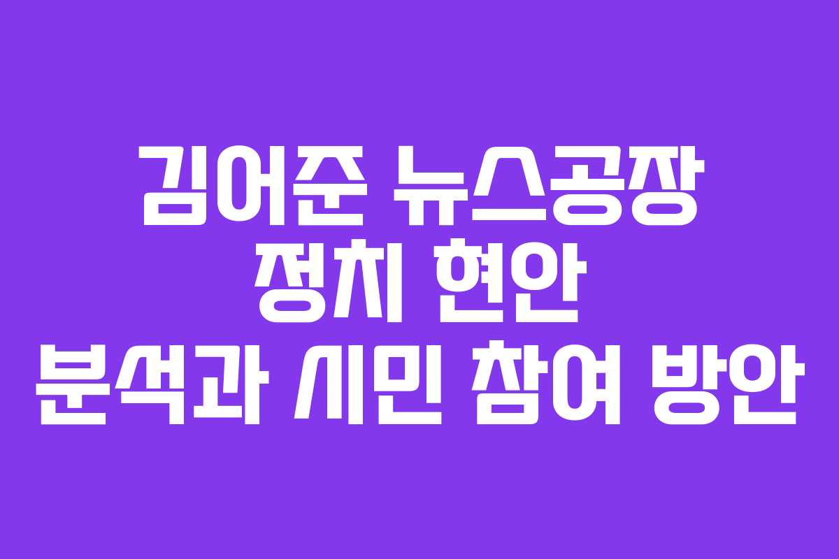 김어준 뉴스공장 정치 현안 분석과 시민 참여 방안