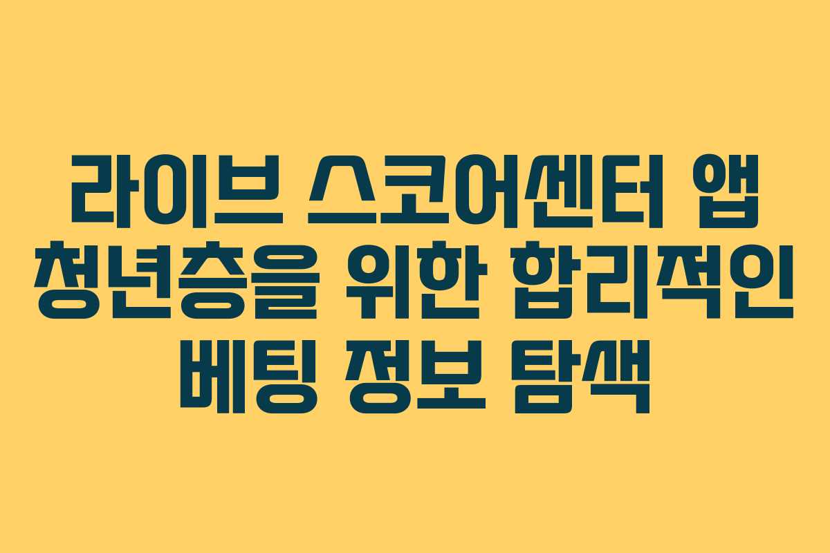 라이브 스코어센터 앱 청년층을 위한 합리적인 베팅 정보 탐색