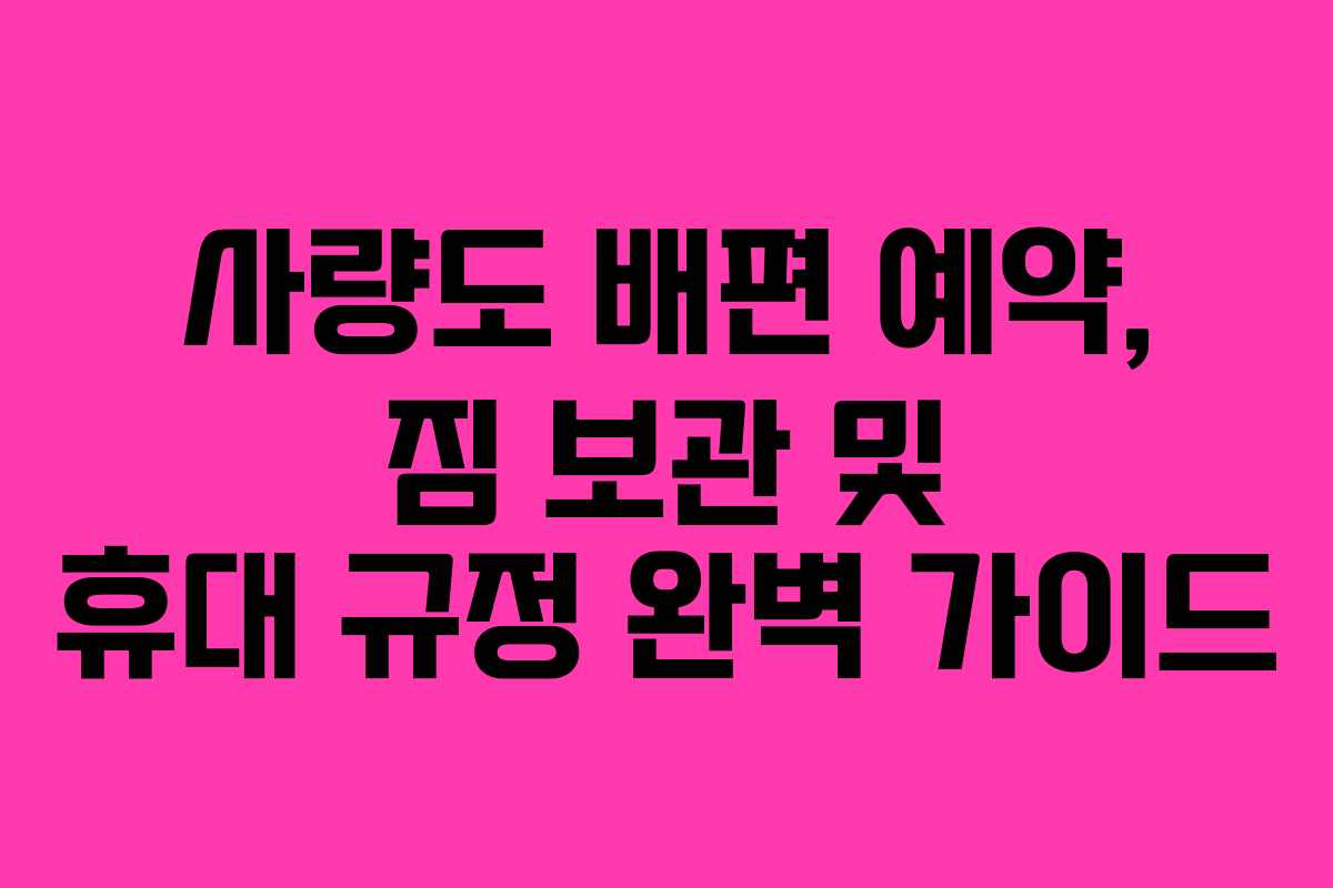 사량도 배편 예약, 짐 보관 및 휴대 규정 완벽 가이드
