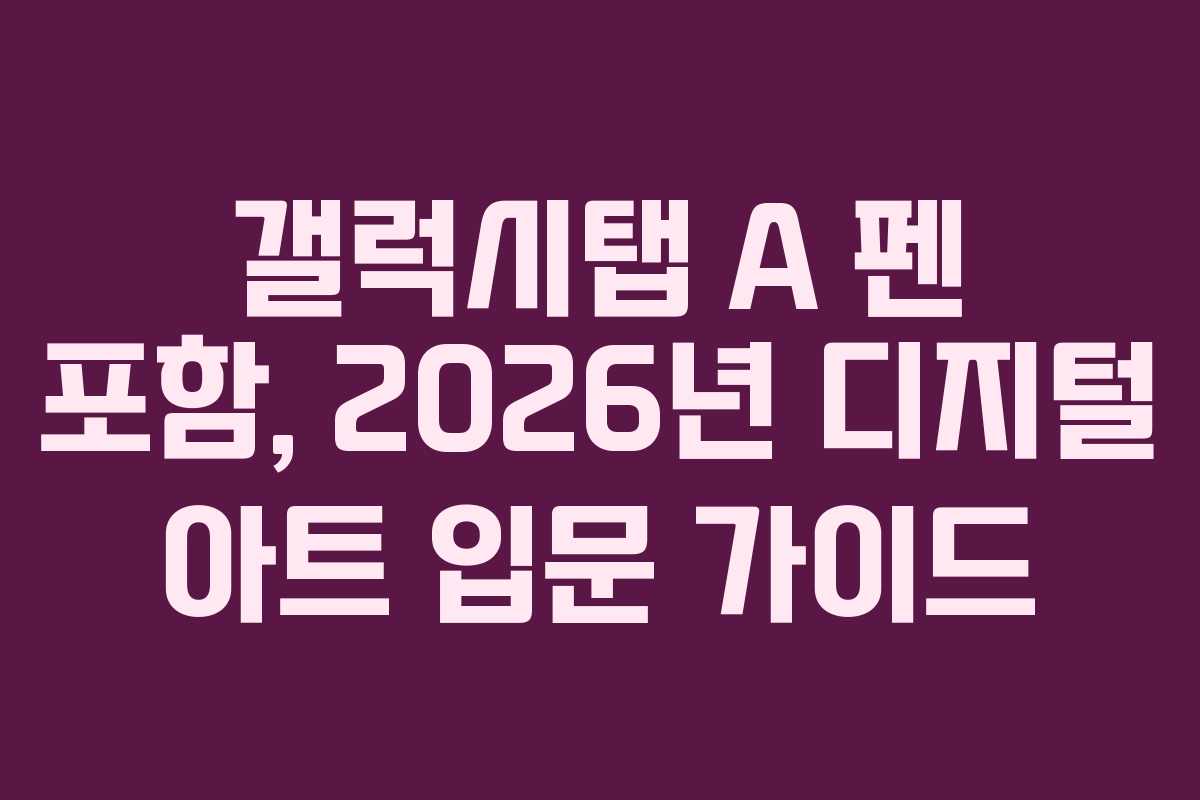 갤럭시탭 A 펜 포함, 2026년 디지털 아트 입문 가이드