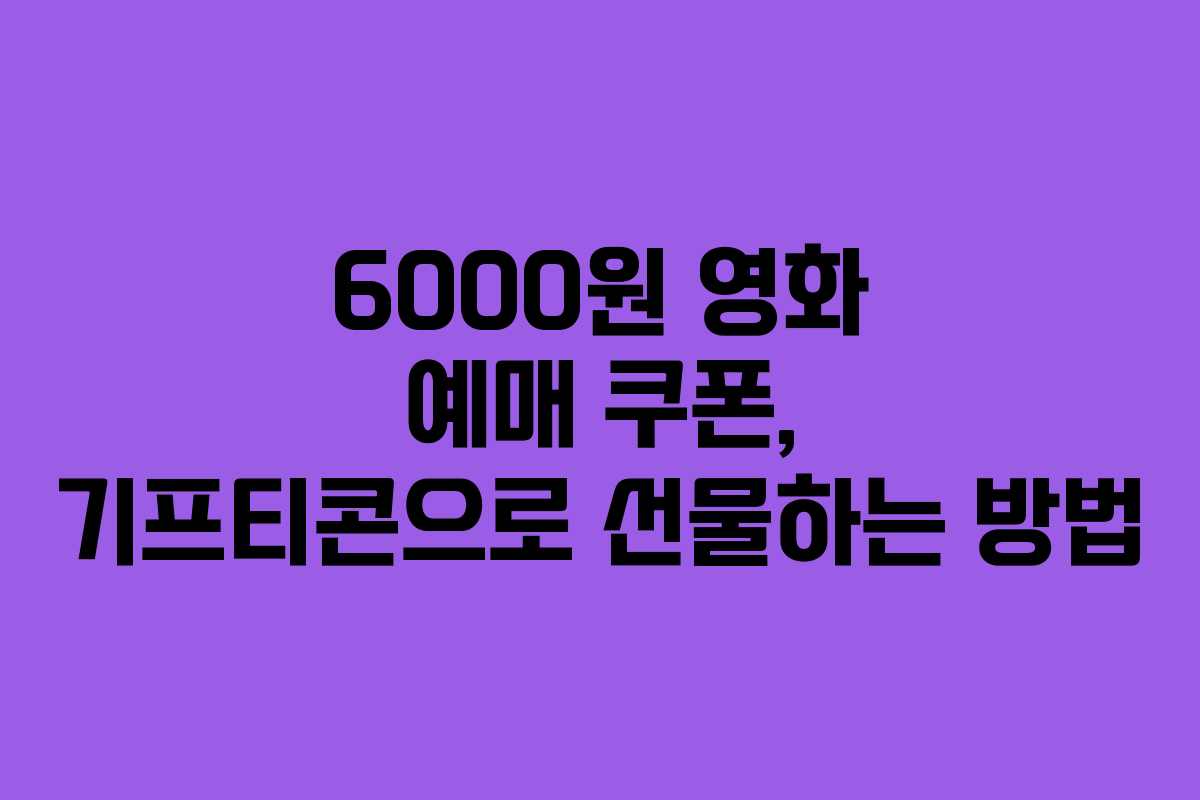 6000원 영화 예매 쿠폰, 기프티콘으로 선물하는 방법