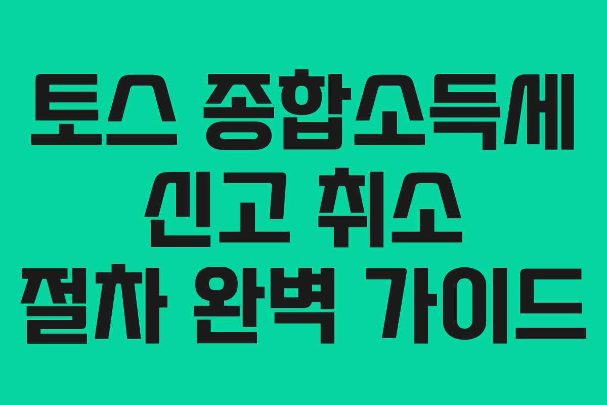토스 종합소득세 신고 취소 절차 완벽 가이드