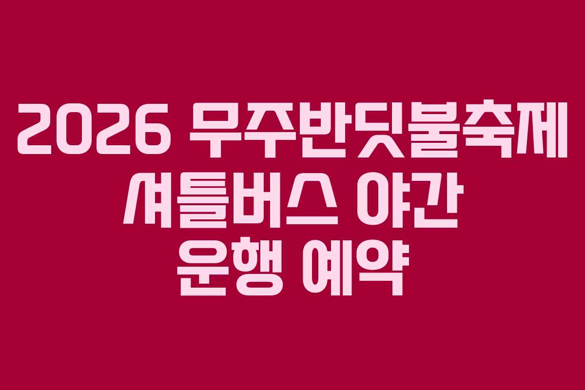 2026 무주반딧불축제 셔틀버스 야간 운행 예약