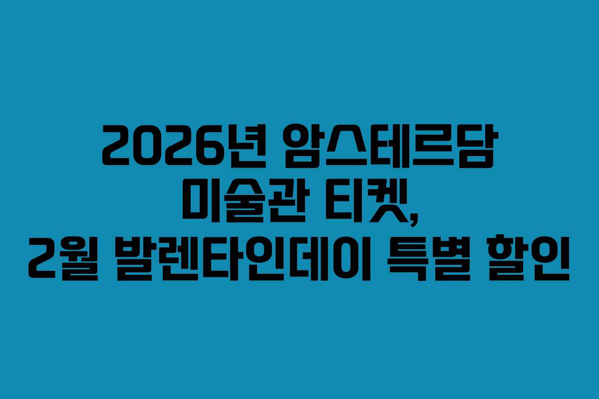 2026년 암스테르담 미술관 티켓, 2월 발렌타인데이 특별 할인