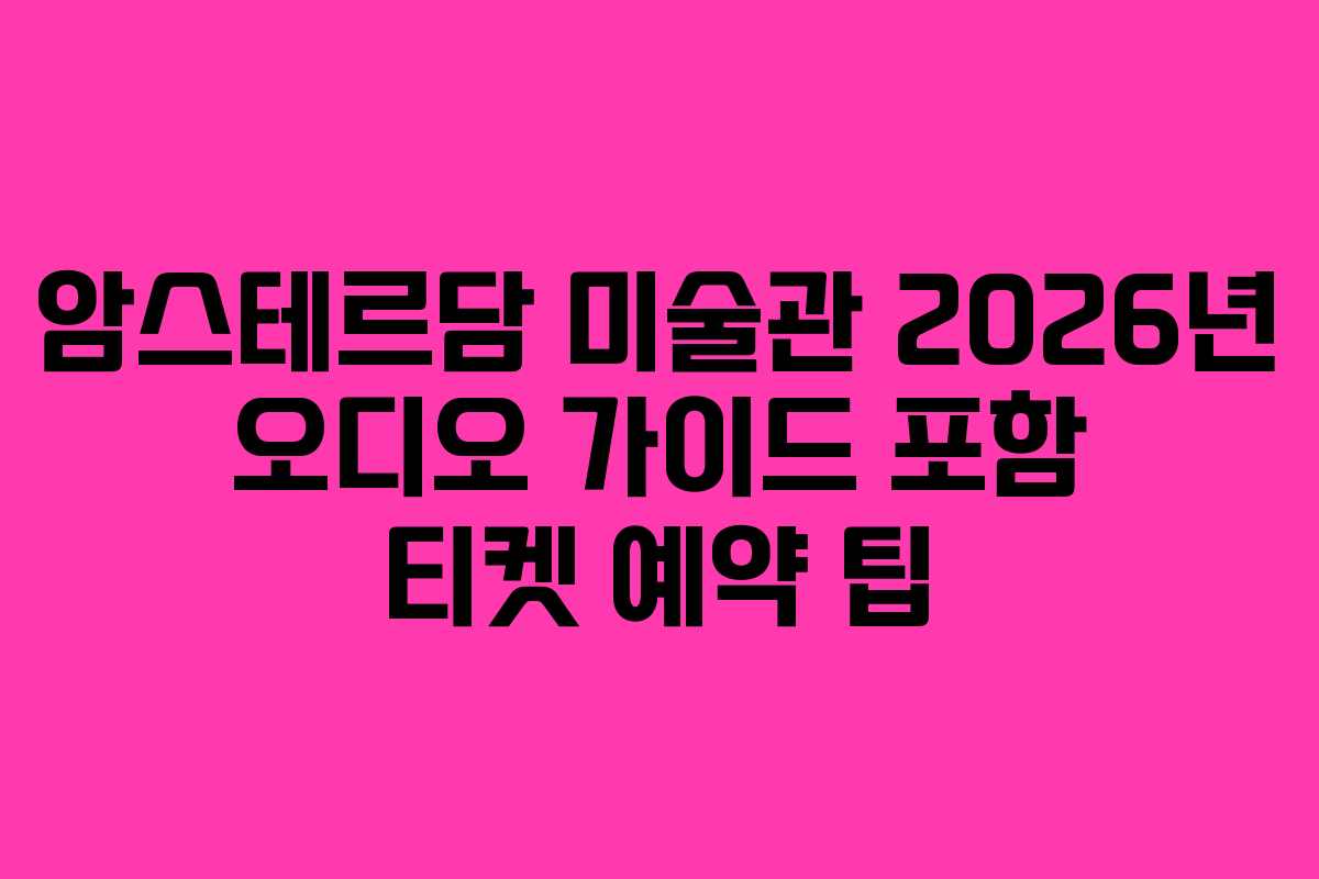 암스테르담 미술관 2026년 오디오 가이드 포함 티켓 예약 팁