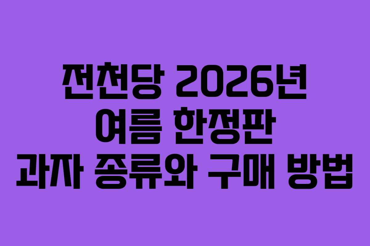 전천당 2026년 여름 한정판 과자 종류와 구매 방법