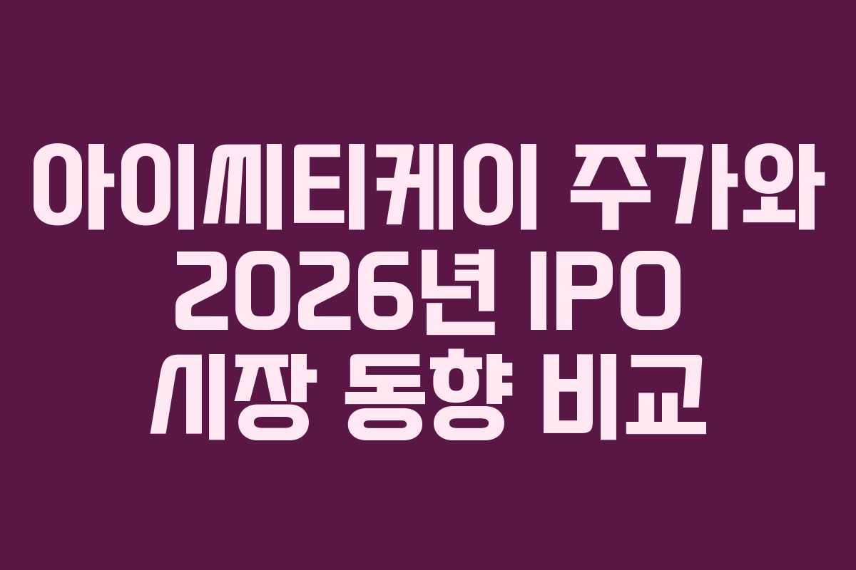 아이씨티케이 주가와 2026년 IPO 시장 동향 비교