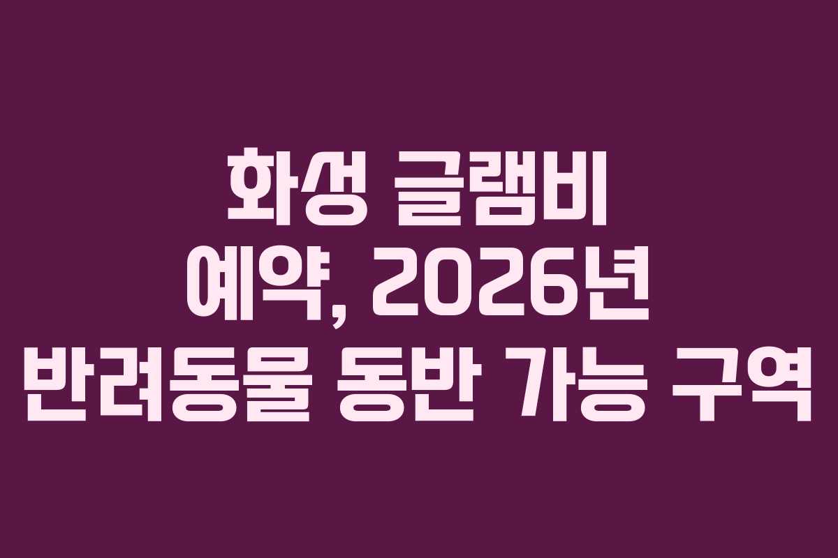 화성 글램비 예약, 2026년 반려동물 동반 가능 구역