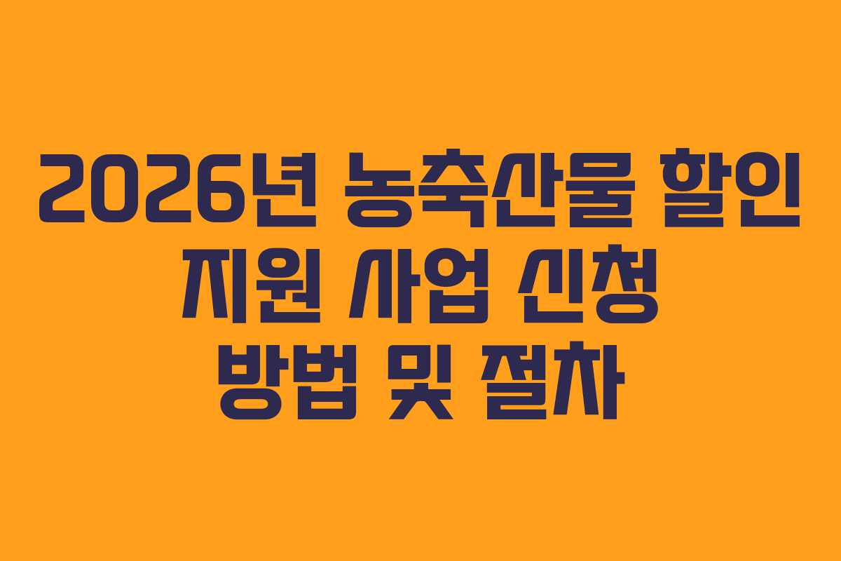 2026년 농축산물 할인 지원 사업 신청 방법 및 절차 2026년 농축산물 할인 지원 사업 신청 방법 및 절차