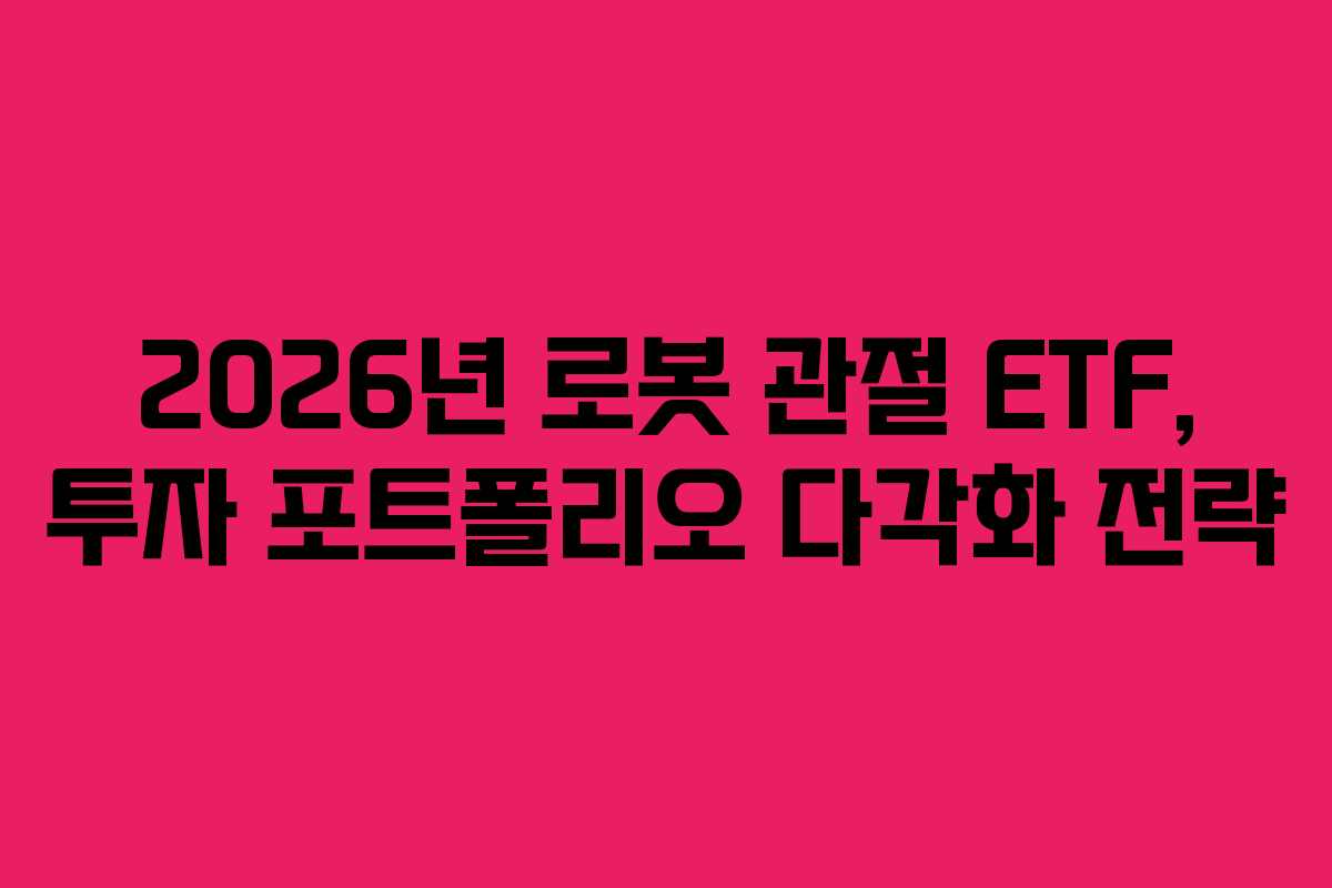 2026년 로봇 관절 ETF, 투자 포트폴리오 다각화 전략