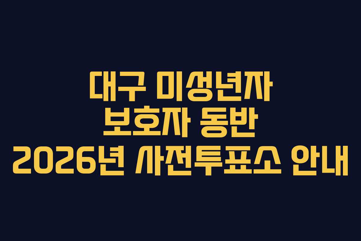 대구 미성년자 보호자 동반 2026년 사전투표소 안내