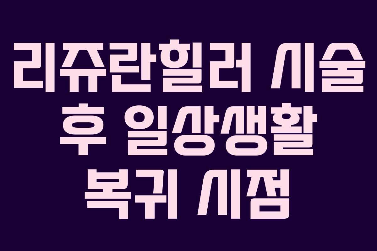 리쥬란힐러 시술 후 일상생활 복귀 시점 리쥬란힐러 시술 후 일상생활 복귀 시점