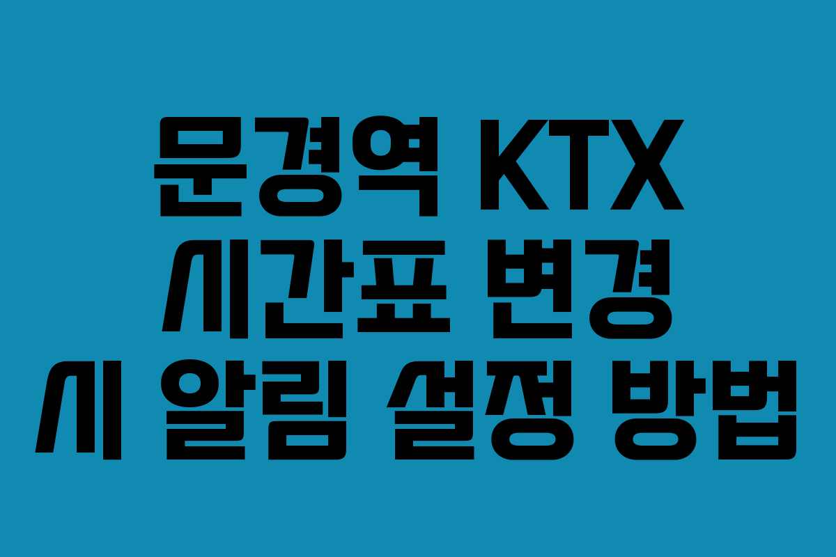 문경역 KTX 시간표 변경 시 알림 설정 방법