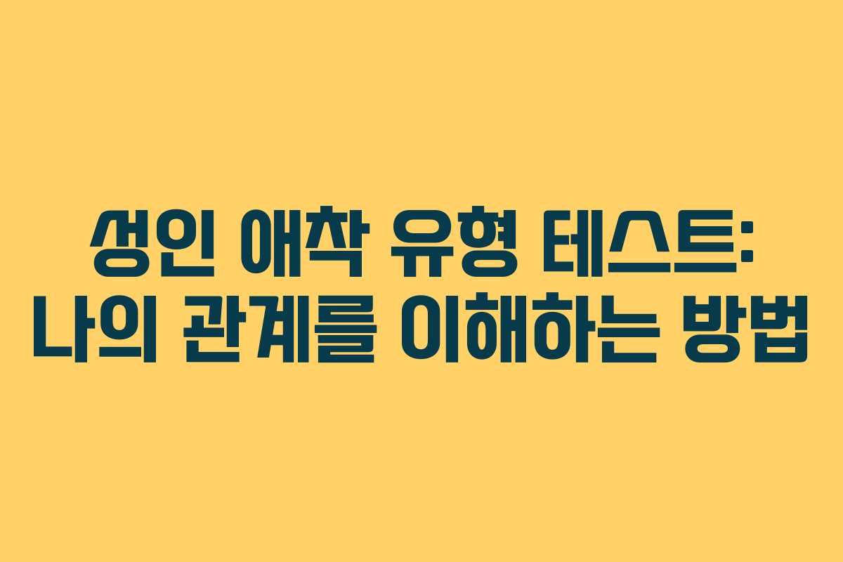 성인 애착 유형 테스트: 나의 관계를 이해하는 방법