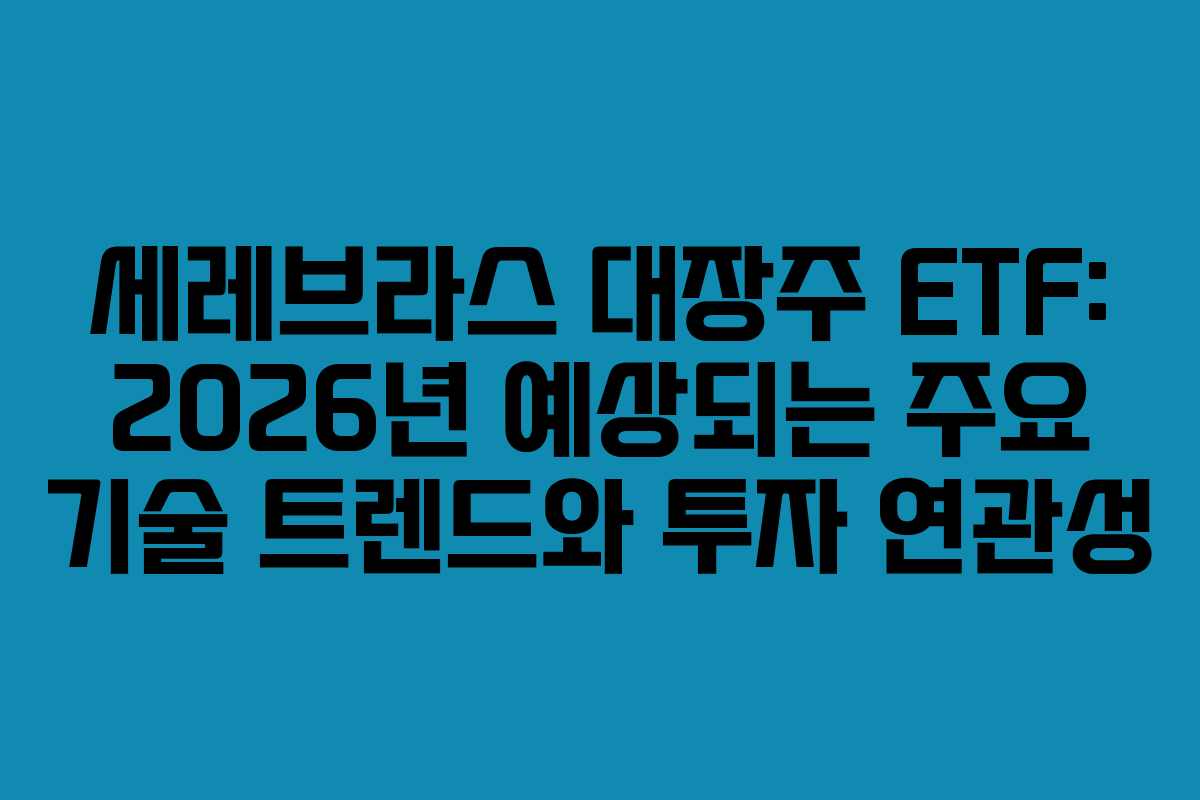 세레브라스 대장주 ETF: 2026년 예상되는 주요 기술 트렌드와 투자 연관성