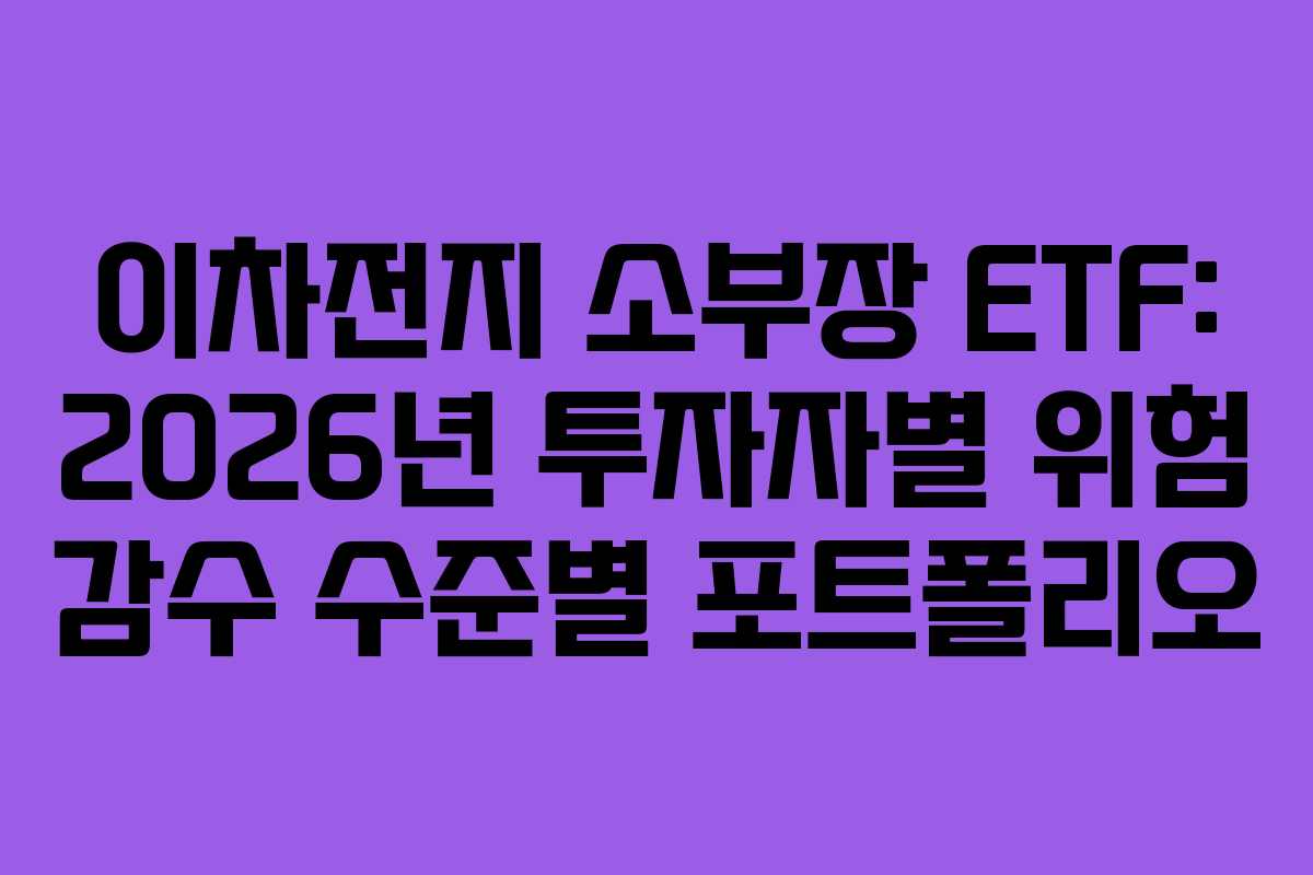 이차전지 소부장 ETF: 2026년 투자자별 위험 감수 수준별 포트폴리오