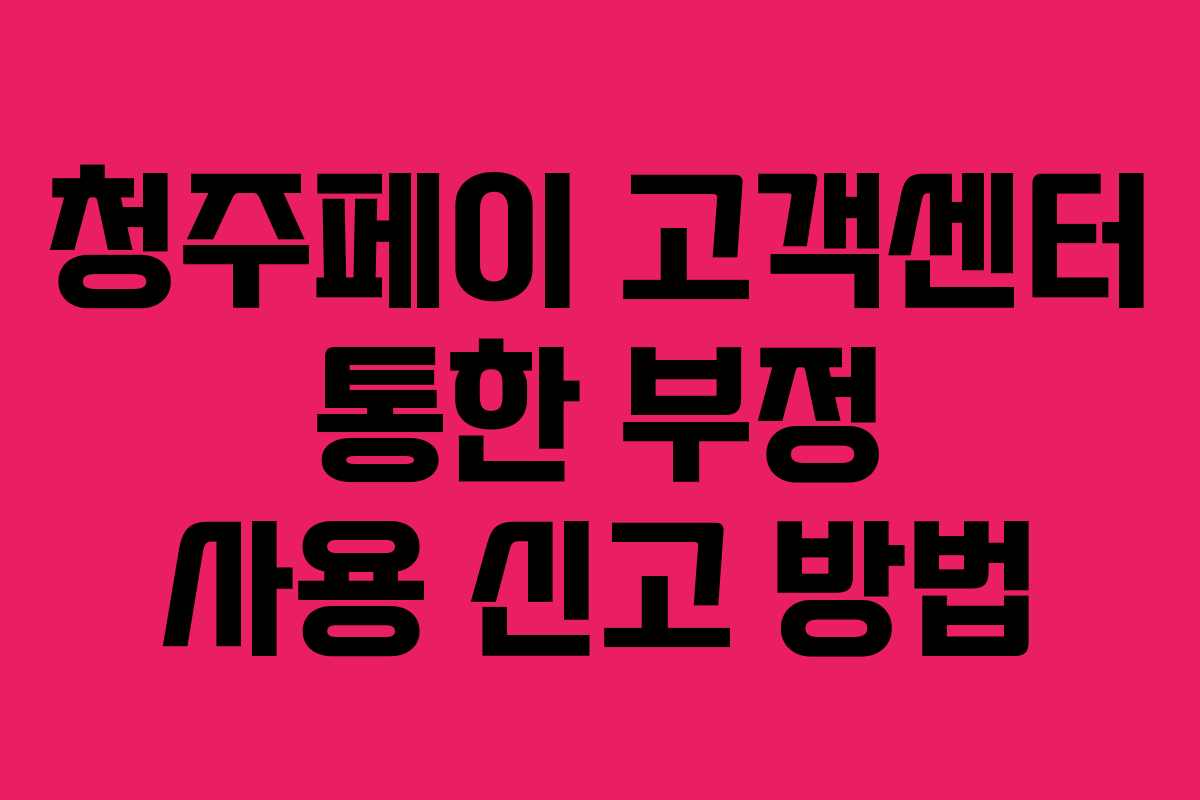 청주페이 고객센터 통한 부정 사용 신고 방법