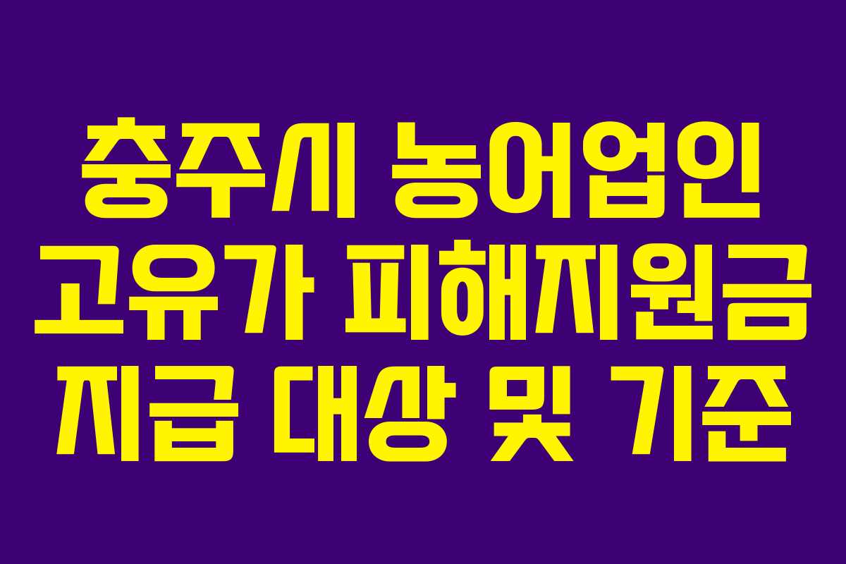 충주시 농어업인 고유가 피해지원금 지급 대상 및 기준 충주시 농어업인 고유가 피해지원금 지급 대상 및 기준