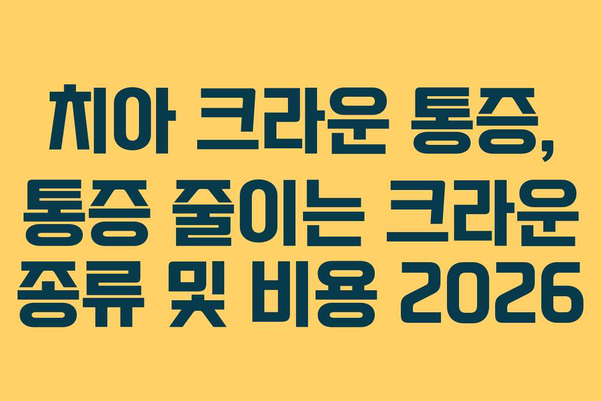 치아 크라운 통증, 통증 줄이는 크라운 종류 및 비용 2026 치아 크라운 통증, 통증 줄이는 크라운 종류 및 비용 2026