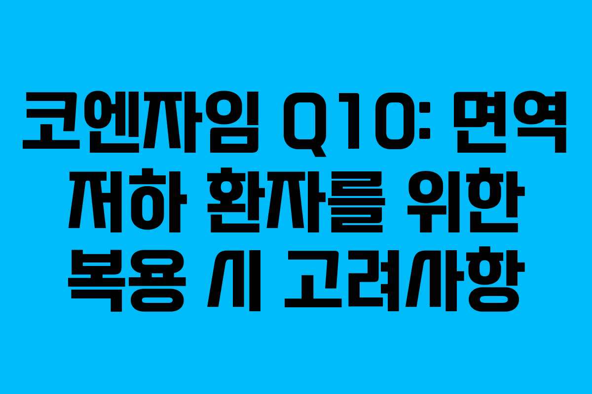 코엔자임 Q10: 면역 저하 환자를 위한 복용 시 고려사항