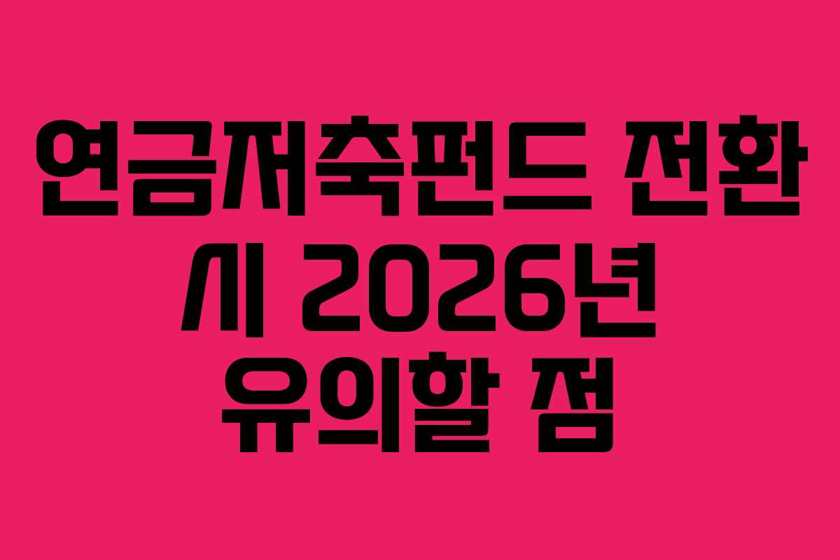 연금저축펀드 전환 시 2026년 유의할 점