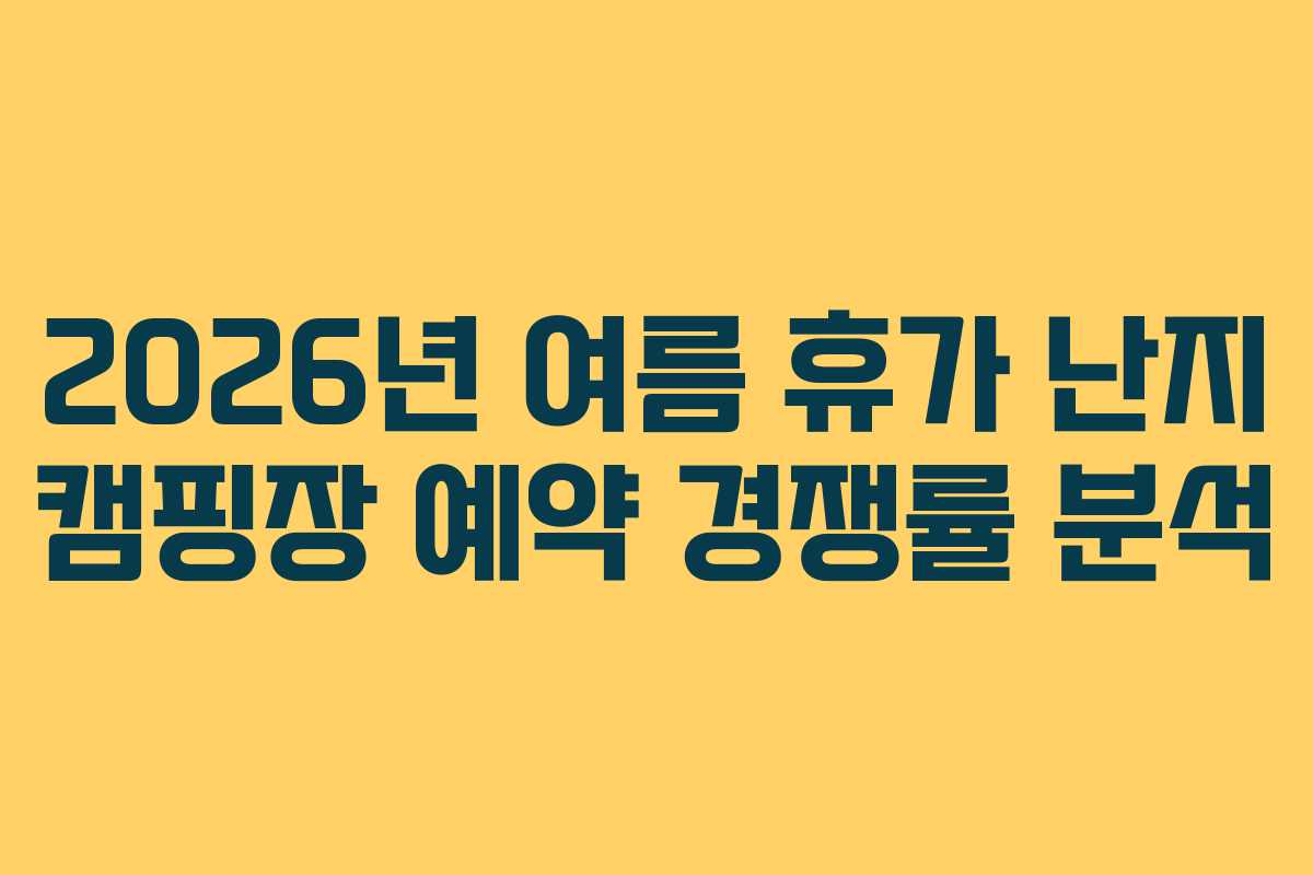 2026년 여름 휴가 난지 캠핑장 예약 경쟁률 분석