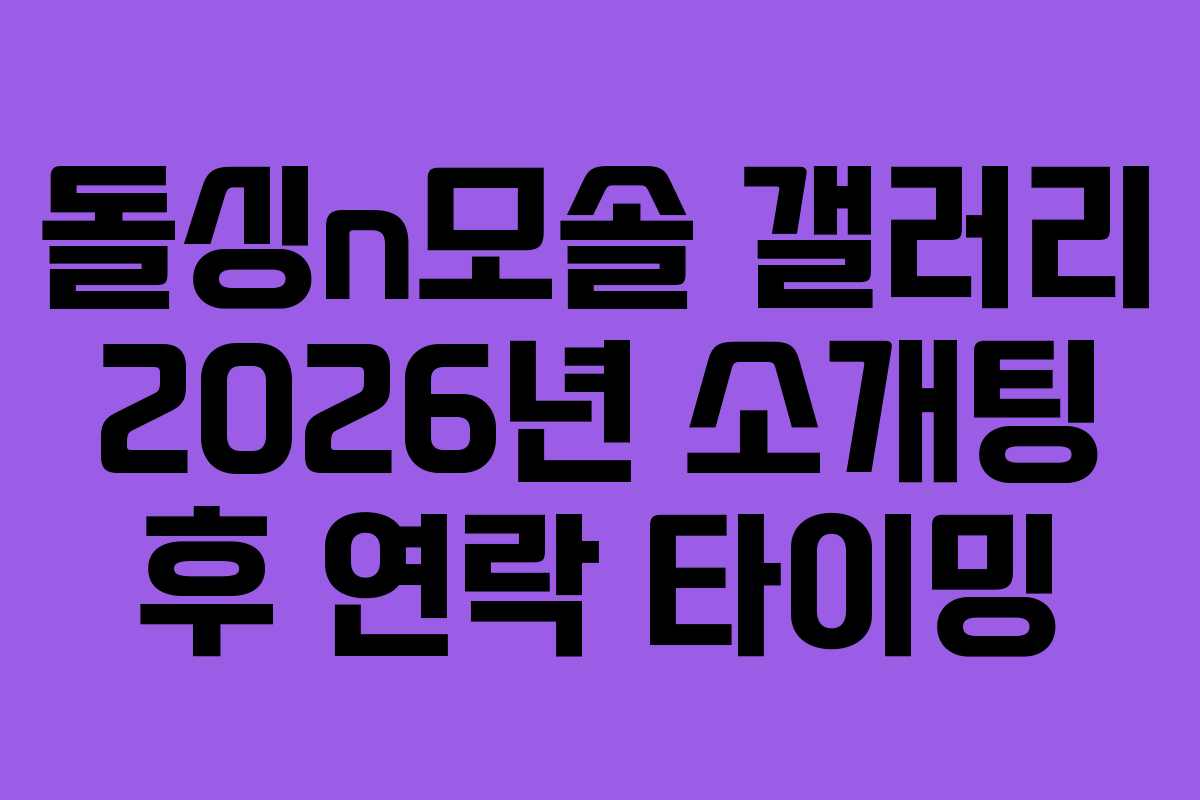 돌싱n모솔 갤러리 2026년 소개팅 후 연락 타이밍 돌싱n모솔 갤러리 2026년 소개팅 후 연락 타이밍