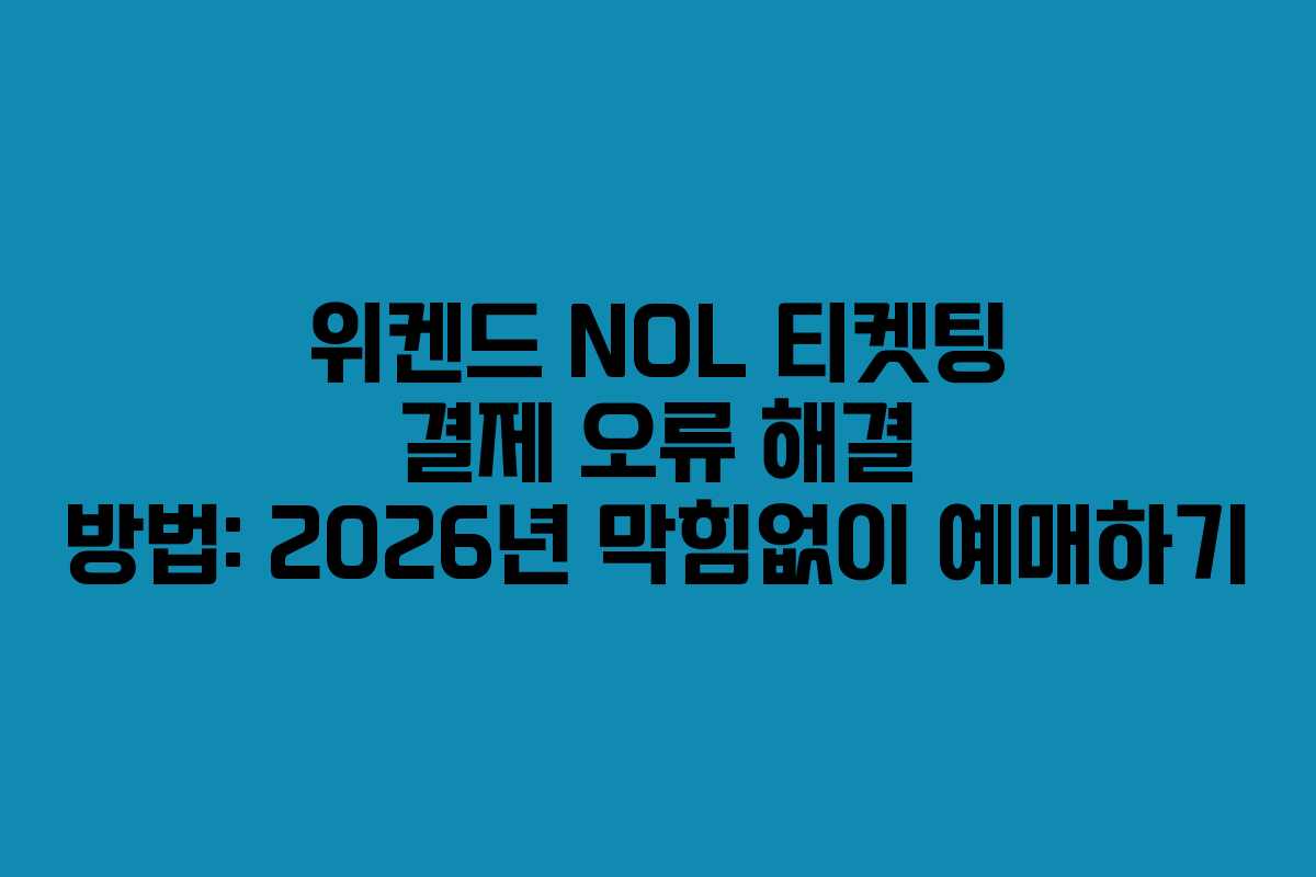위켄드 NOL 티켓팅 결제 오류 해결 방법: 2026년 막힘없이 예매하기