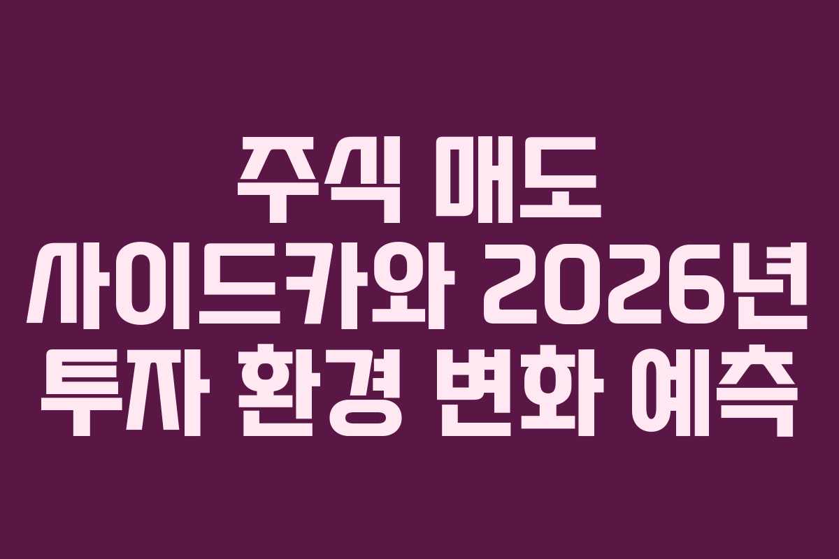 주식 매도 사이드카와 2026년 투자 환경 변화 예측