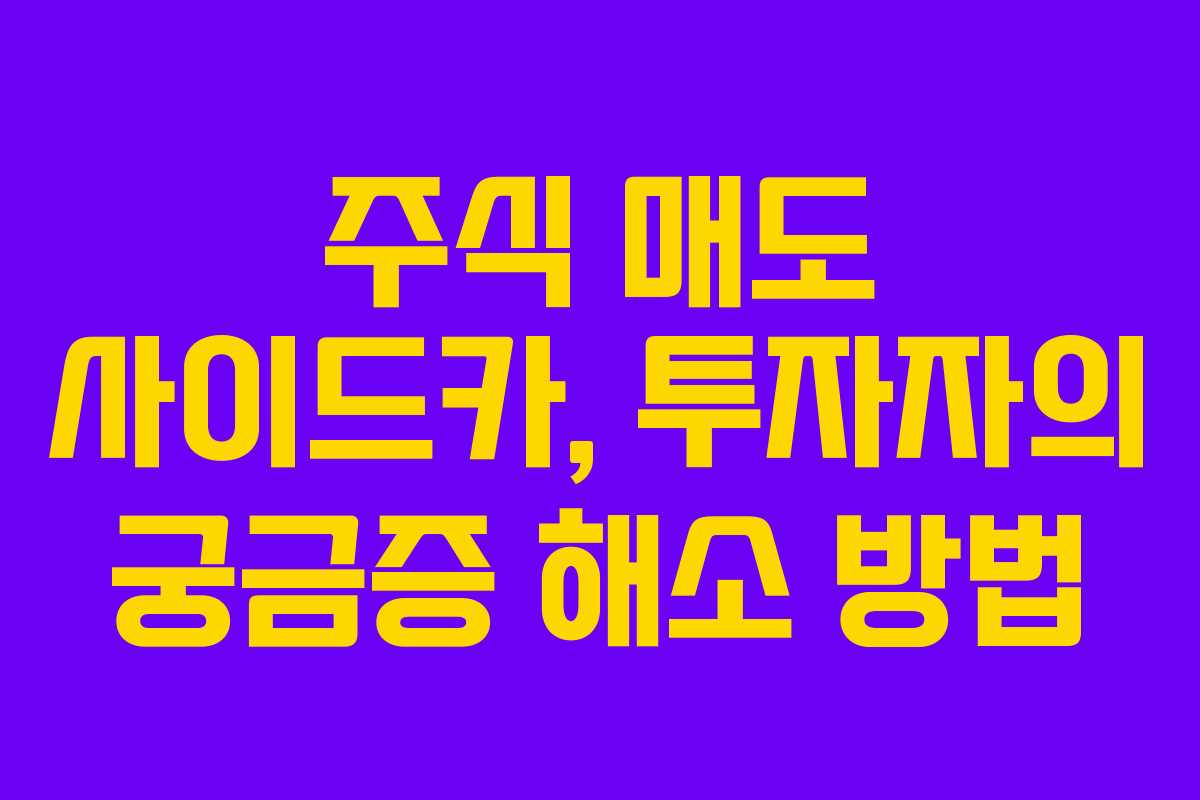 주식 매도 사이드카, 투자자의 궁금증 해소 방법
